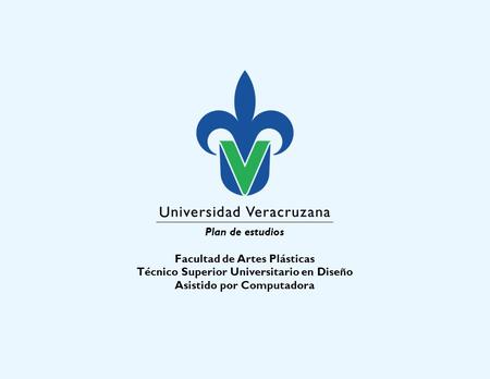 Plan de estudios Facultad de Artes Plásticas Técnico Superior Universitario en Diseño Asistido por Computadora.
