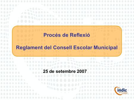 Procés de Reflexió Reglament del Consell Escolar Municipal 25 de setembre 2007.