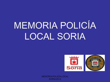 MEMORIA POLICÍA LOCAL SORIA 2012 MEMORIA POLICÍA LOCAL SORIA.