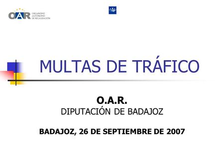 MULTAS DE TRÁFICO O.A.R. DIPUTACIÓN DE BADAJOZ BADAJOZ, 26 DE SEPTIEMBRE DE 2007.