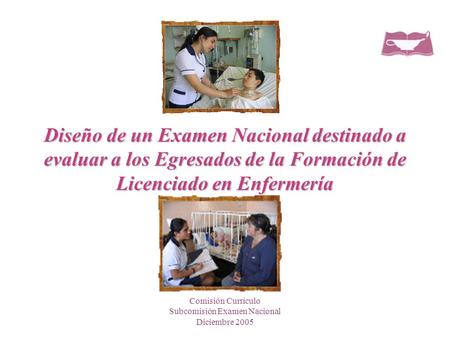 Comisión Currículo Subcomisión Examen Nacional Diciembre 2005 Diseño de un Examen Nacional destinado a evaluar a los Egresados de la Formación de Licenciado.