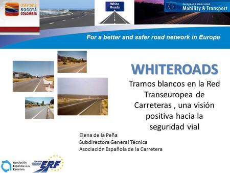 WHITEROADS WHITEROADS Tramos blancos en la Red Transeuropea de Carreteras, una visión positiva hacia la seguridad vial Elena de la Peña Subdirectora General.