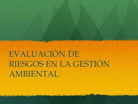EVALUACIÓN DE RIESGOS EN LA GESTIÓN AMBIENTAL. La sociedad percibe la contaminación ambiental como una situación indeseable, sin embargo no todos los.