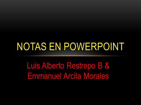 Luis Alberto Restrepo B & Emmanuel Arcila Morales NOTAS EN POWERPOINT.