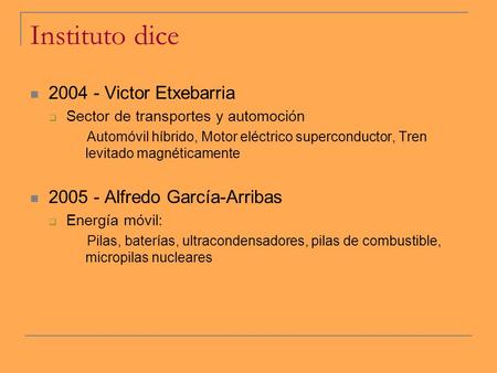 Instituto dice 2004 - Victor Etxebarria  Sector de transportes y automoción Automóvil híbrido, Motor eléctrico superconductor, Tren levitado magnéticamente.