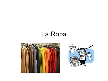 La Ropa. Los Colores Marrón/marrones - brown Negro/negra/negros/negras - black Blanco/a/os/as – white Azul/azules - blue Rojo/a/os/as.