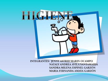 HIGIENE INTEGRANTES: JENNY ASTRID MARIN OCAMPO NATALY ANDREA AVILA SANTAMARIA SANDRA MILENA.