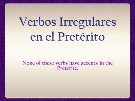 None of these verbs have accents in the Preterite.