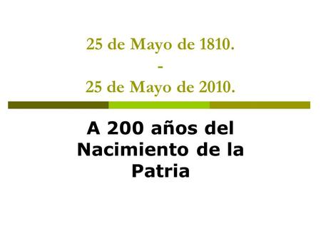 25 de Mayo de 1810. - 25 de Mayo de 2010. A 200 años del Nacimiento de la Patria.