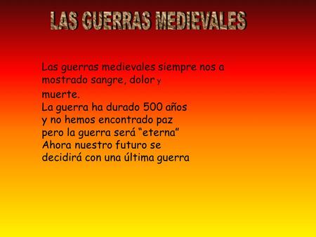 Las guerras medievales siempre nos a mostrado sangre, dolor y muerte. La guerra ha durado 500 años y no hemos encontrado paz pero la guerra será “eterna”