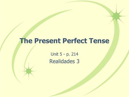 The Present Perfect Tense Unit 5 - p. 214 Realidades 3.