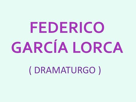 FEDERICO GARCÍA LORCA ( DRAMATURGO ).