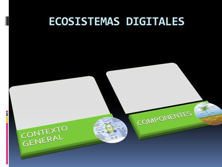 ECOSISTEMAS DIGITALES. CONTEXTO GENERAL DEL ECOSISTEMA DIGITAL Ecosistema digital se refiere a entornos extendidos e interconectados, en el que se intercambia.