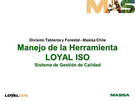 División Tableros y Forestal - Masisa Chile Manejo de la Herramienta LOYAL ISO Sistema de Gestión de Calidad.