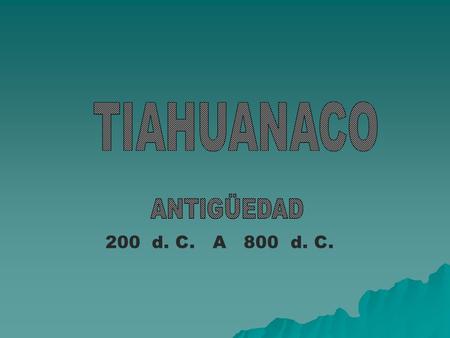 TIAHUANACO ANTIGÜEDAD 200 d. C. A 800 d. C..