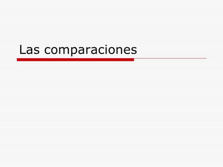 Las comparaciones.