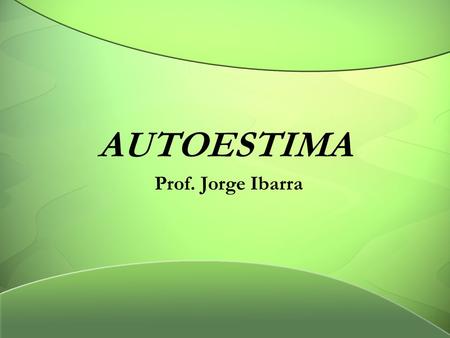 AUTOESTIMA Prof. Jorge Ibarra.