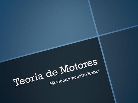 Teoría de Motores Moviendo nuestro Robot. Motores Robotgroup Los robots que usaremos en nuestras actividades están equipados con motores eléctricos que.