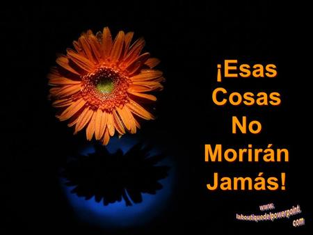 ♫ Enciende los parlantes ♫ Enciende los parlantes HAZ CLIC PARA AVANZAR ¡Esas Cosas No Morirán Jamás! ¡Esas Cosas No Morirán Jamás!