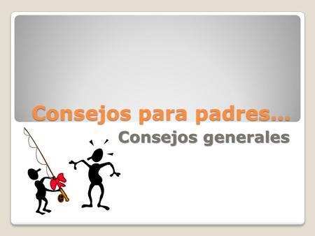 Consejos para padres… Consejos generales.