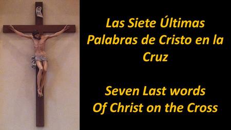 Las Siete Últimas Palabras de Cristo en la Cruz Seven Last words Of Christ on the Cross.