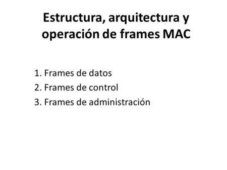 Estructura, arquitectura y operación de frames MAC