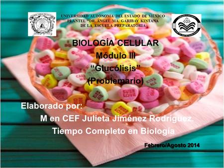 UNIVERSIDAD AUTÓNOMA DEL ESTADO DE MÉXICO PLANTEL “DR. ÁNGEL MA. GARIBAY KINTANA DE LA ESCUELA PREPARATORIA BIOLOGÍA CELULAR Módulo III “Glucólisis” (Problemario)