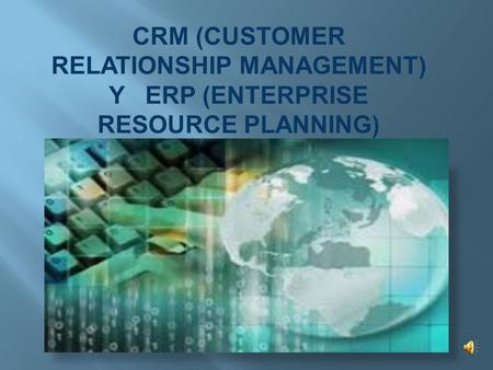 CRM (CUSTOMER RELATIONSHIP MANAGEMENT) Y ERP (ENTERPRISE RESOURCE PLANNING)