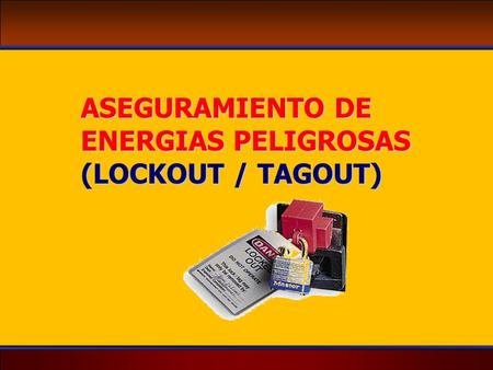 ASEGURAMIENTO DE ENERGIAS PELIGROSAS (LOCKOUT / TAGOUT)