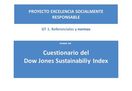 GT 1. Referenciales y normas PROYECTO EXCELENCIA SOCIALMENTE RESPONSABLE Cuestionario del Dow Jones Sustainabiliy Index Análisis del.