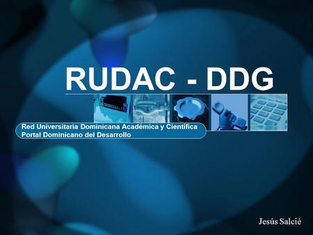 RUDAC - DDG Red Universitaria Dominicana Académica y Científica Portal Dominicano del Desarrollo Jesús Salcié.