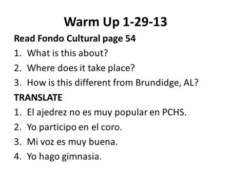 Warm Up 1-29-13 Read Fondo Cultural page 54 1.What is this about? 2.Where does it take place? 3.How is this different from Brundidge, AL? TRANSLATE 1.El.