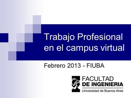 Trabajo Profesional en el campus virtual Febrero 2013 - FIUBA.