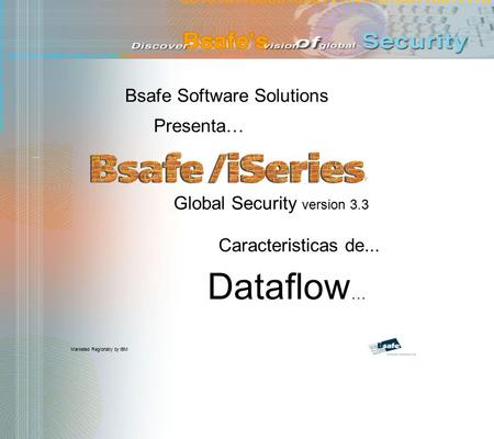 Bsafe Software Solutions Presenta… Global Security version 3.3 Caracteristicas de... Dataflow … Marketed Regionally by IBM.