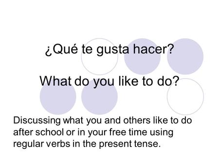 ¿Qué te gusta hacer? What do you like to do? Discussing what you and others like to do after school or in your free time using regular verbs in the present.