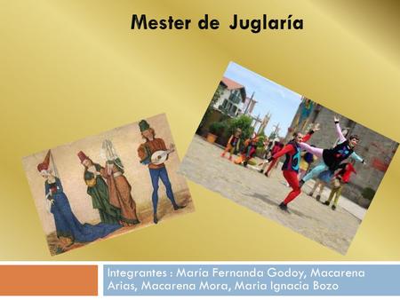 Mester de Juglaría Integrantes : María Fernanda Godoy, Macarena Arias, Macarena Mora, Maria Ignacia Bozo.