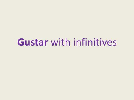 Gustar with infinitives. WHAT IS AN INFINITIVE? An infinitive is the basic form of a verb, a word that expresses action or a state of being.
