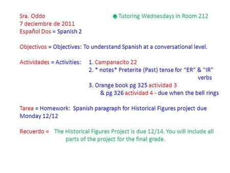 Sra. Oddo ☻ Tutoring Wednesdays in Room 212 7 deciembre de 2011 Español Dos = Spanish 2 Objectivos = Objectives: To understand Spanish at a conversational.