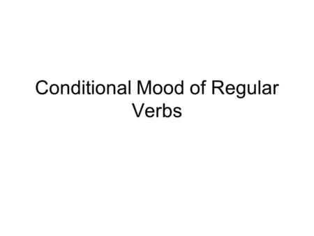 Conditional Mood of Regular Verbs. The conditional mood of regular verbs is very easy because it is the same set of endings as the imperfect or –er and.