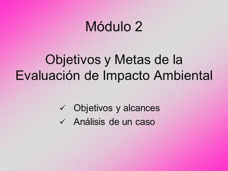 Módulo 2 Objetivos y Metas de la Evaluación de Impacto Ambiental