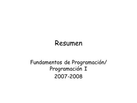 Resumen Fundamentos de Programación/ Programación I 2007-2008.