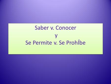 Saber v. Conocer y Se Permite v. Se ProhÍbe. Saber vs. Conocer In Spanish, there are two verbs that express the idea to know. saber and conocer. These.
