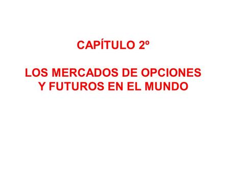 CAPÍTULO 2º LOS MERCADOS DE OPCIONES Y FUTUROS EN EL MUNDO.