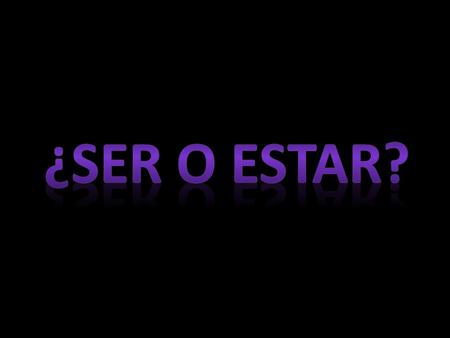 ¿Cuándo se usa…? SER Características permenantes Orígen Día, fecha, hora Posesión Con ‘para’  Ella es rubia.  Ellos son muy amables.  Yo soy de Puerto.