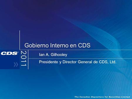 Gobierno Interno en CDS Ian A. Gilhooley Presidente y Director General de CDS, Ltd.