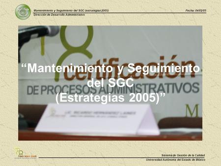 “Mantenimiento y Seguimiento del SGC (Estrategias 2005)” Mantenimiento y Seguimiento del SGC (estrategias 2005) Dirección de Desarrollo Administrativo.