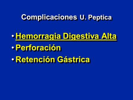 Complicaciones U. Peptica Hemorragia Digestiva Alta Perforación Retención Gástrica Hemorragia Digestiva Alta Perforación Retención Gástrica.