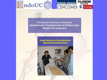 CURSO TALLER: ACTUALIZACIÓN EN HEMOSTASIA ENDOSCÓPICA Educaciòn Continua en Medicina: Actualizando Competencias en Endoscop í a. Sábado 6 de Septiembre.