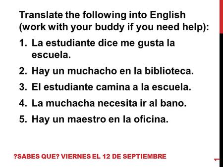 ?SABES QUE? VIERNES EL 12 DE SEPTIEMBRE Translate the following into English (work with your buddy if you need help): 1.La estudiante dice me gusta la.
