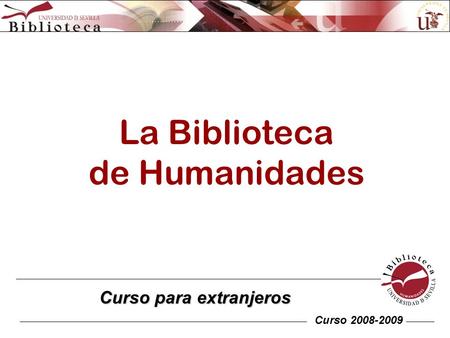 La Biblioteca de Humanidades Curso para extranjeros Curso 2008-2009.